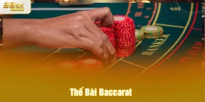 Thế Bài Baccarat - Tổng Hợp Các Cách Chơi Chuẩn Cho Cược Thủ