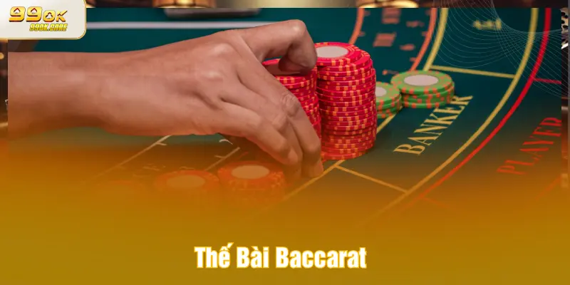 Thế Bài Baccarat - Tổng Hợp Các Cách Chơi Chuẩn Cho Cược Thủ
